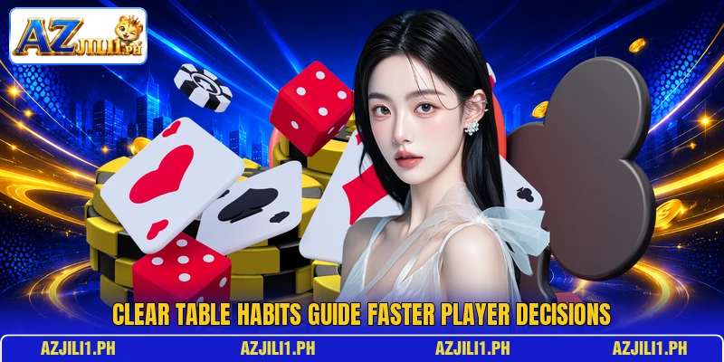 Clear table habits guide faster player decisions