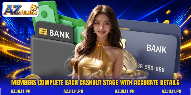 Members complete each cashout stage with accurate details