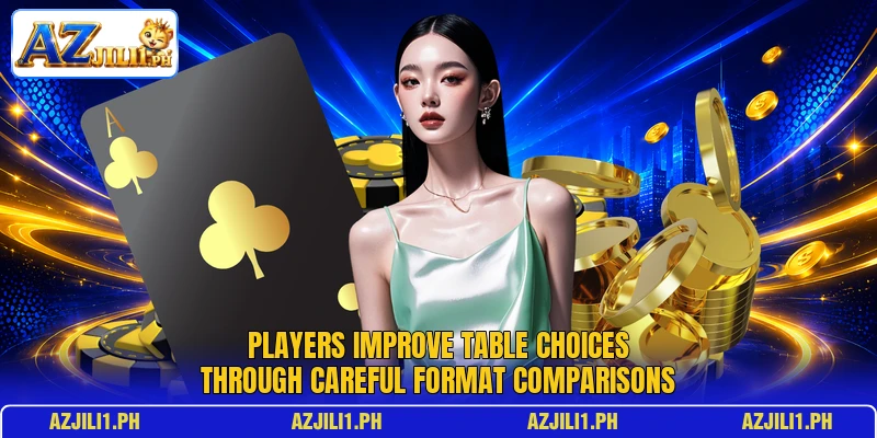 Players improve table choices through careful format comparisons Players improve table choices through careful format comparisons