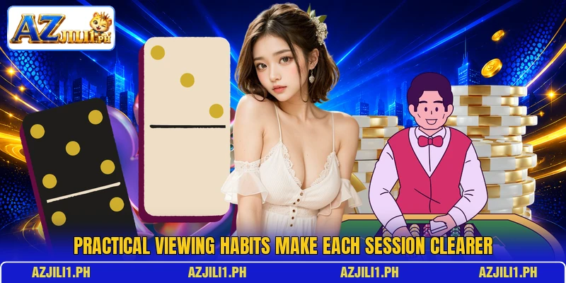 Practical viewing habits make each session clearer